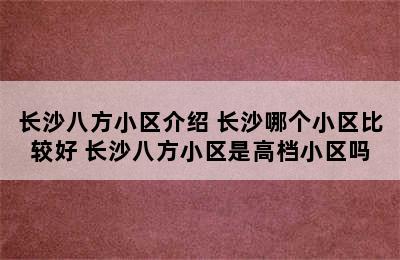 长沙八方小区介绍 长沙哪个小区比较好 长沙八方小区是高档小区吗